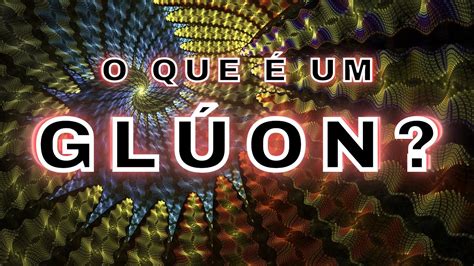 O que é um Glúon cienciaquimica gluon partículas YouTube