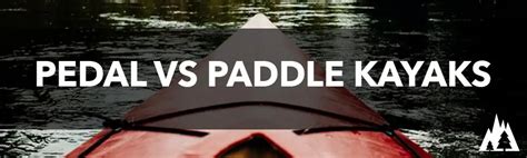 Pedal Vs Paddle Kayak Pros And Cons Rep The Wild