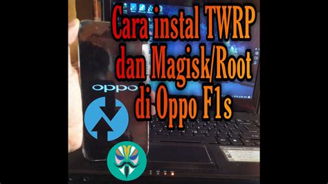 Cara Pasang Twrp Dan Magisk Root Di Oppo F S Youtube