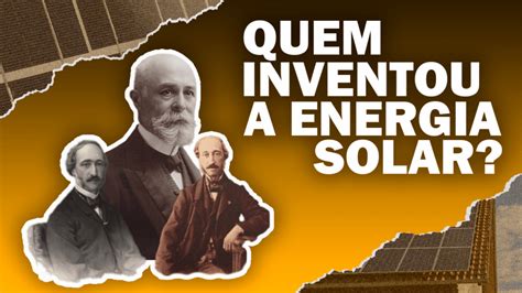 Quem inventou a energia solar E4 Energias Renováveis e CRM Azume