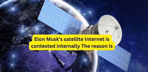 Elon Musk satellite Internet is contested internally The reason is