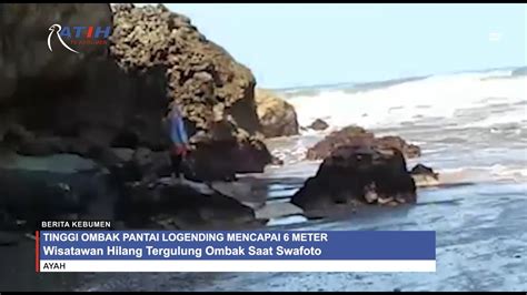 Wisatawan Hilang Tergulung Ombak Saat Swafoto Di Pantai Logending Ayah