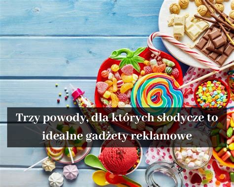 Trzy powody dla których słodycze to idealne gadżety reklamowe