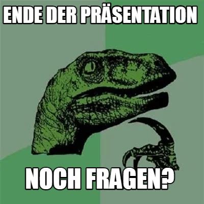 Meme Creator Funny ENDE DER PRÄSENTATION NOCH FRAGEN Meme Generator