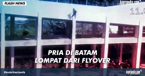 Detik Detik Pria Di Batam Lompat Dari Flyover Pelabuhan Punggur