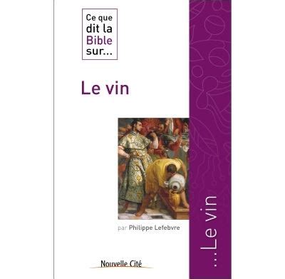 Ce que dit la Bible sur le vin broché Philippe Lefebvre Achat