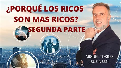 PORQUE LOS RICOS SON MAS RICOS 2ª PARTE Miguel Torres YouTube