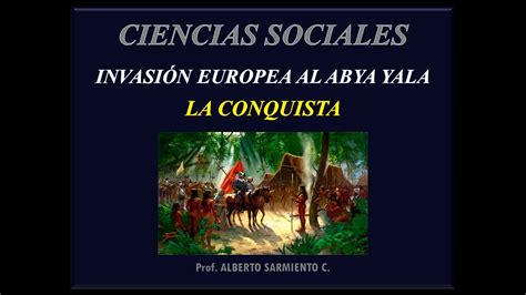 Invasi N Europea Al Abya Yala La Conquista Youtube