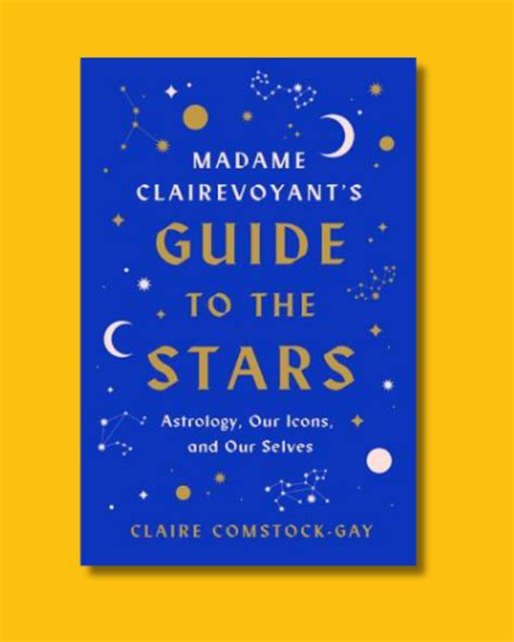 Madame Clairevoyant's Guide to the Stars: Astrology, Our Icons, and Our ...