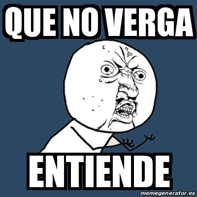 Meme Y U No Que No Verga Entiende 20600413