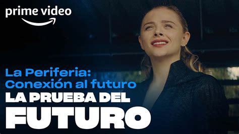 La Periferia Conexión Al Futuro La Prueba Del Futuro Prime Video