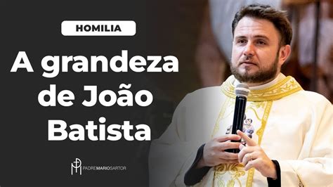 Homilia A Grandeza De Jo O Batista Padre Mario Sartori Youtube