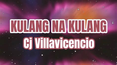 Cj Villavicencio KULANG NA KULANG Lyrics Video YouTube