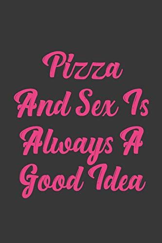 Pizza And Sex Is Always A Good Idea Stiffer Than A Greeting Card Use Our Novelty Journal To