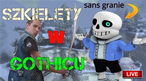 Walczymy Ze SZKIELETAMI Czy To SANS GRANIE Gothic Live