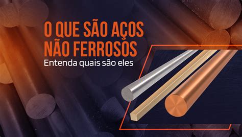 O Que São Aços Não Ferrosos Entenda Quais São Eles Aços Nobre Em