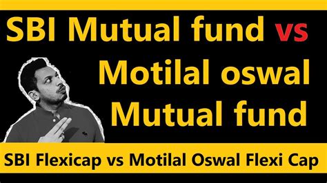 SBI Mutual Fund Vs Motilal Oswal Mutual Fund SBI Flexicap Vs Motilal