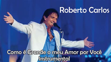 ROBERTO CARLOS COMO É GRANDE MEU AMOR POR VOCÊ INSTRUMENTAL YouTube