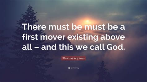 Thomas Aquinas Quote There Must Be Must Be A First Mover Existing