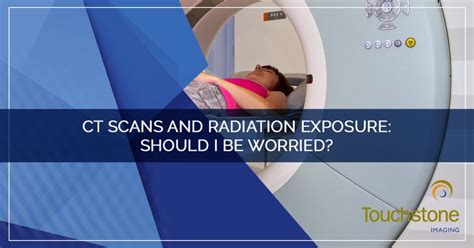 Ct Radiation Should I Be Worried Touchstone Imaging