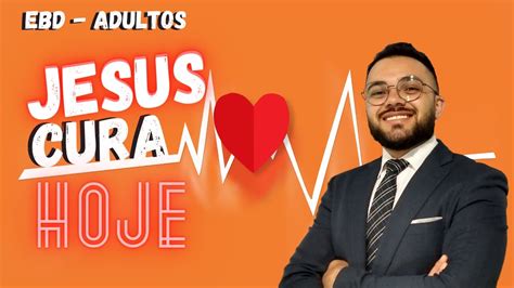 EBD Lição 10 O Senhor JESUS Cura Hoje Josué Silva YouTube