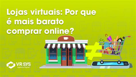 Lojas virtuais Por que é mais barato comprar online VR SYS Agência