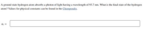 Solved A Ground State Hydrogen Atom Absorbs A Photon Of Chegg