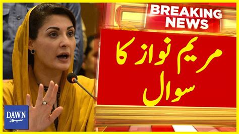 Maryam Nawaz Ka Sawal Breaking News Dawn News Youtube