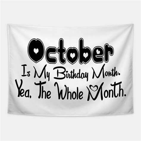 October Is My Birthday Month Yea The Whole Month Funny Birthday