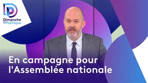 En Campagne Pour L Assembl E Nationale En Replay Dimanche En