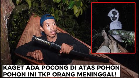 Solo Camping Di Atas Pohon Angker Syok Ada Pocong Di Depan Mata Youtube