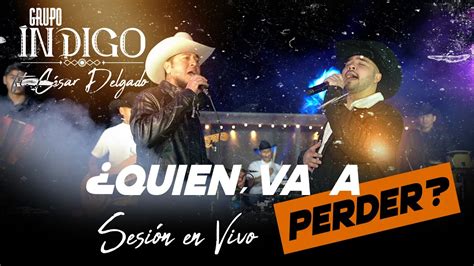 Grupo Índigo ¿quién Va A Perder Ft César Delgado Youtube