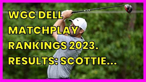 Wgc Dell Matchplay Rankings Results Scottie Scheffler Rory