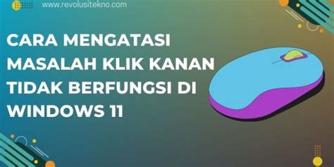 Cara Ampuh Mengatasi Masalah Klik Kanan Tidak Berfungsi Di Windows 11