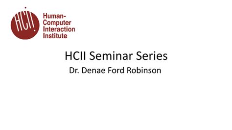 Hcii Seminar Series Dr Denae Ford Robinson A Tale Of Two Cities