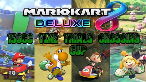 Mario Kart Deluxe Episode Cc Time Trials Crossing Cup Youtube