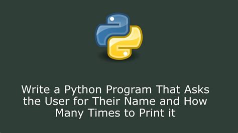 Write A Python Program That Asks The User For Their Name And How Many