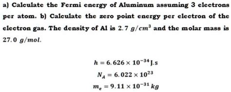 SOLVED A Calculate The Fermi Energy Of Aluminum Assuming 3 Electrons