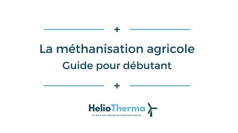 La méthanisation agricole guide pour débutant HelioTherma