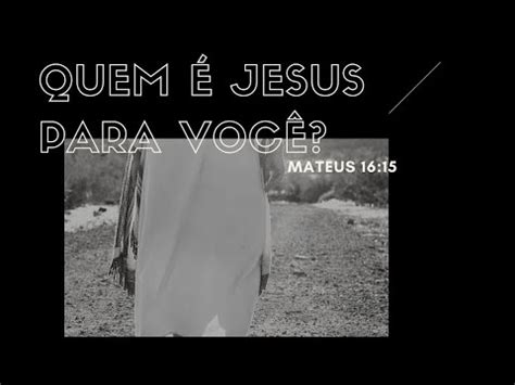 QUEM É JESUS PARA VOCE YouTube