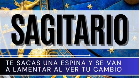 Sagitario Hoy ♐ Te Sacas Una Espina Y Se Van A Lamentar Al Ver Tu Cambio Horoscopo