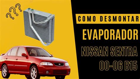 COMO REMPLAZAR EVAPORADOR NISSAN SENTRA 00 06 B15 YouTube