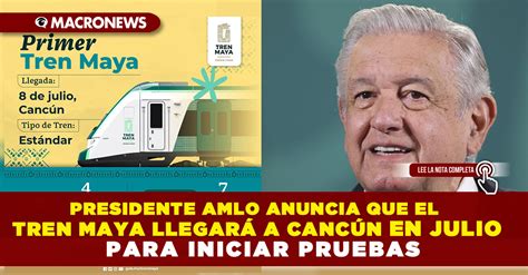 Presidente Amlo Anuncia Que El Tren Maya Llegar A Canc N En Julio Para