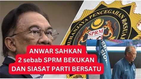 ANWAR SAHKAN 2 Sebab AKAUN DAN PARTI BERSATU DISIASAT SPRM Yg