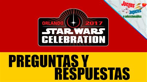 Preguntas Y Respuestas Star Wars Celebration 2017 Juegos Juguetes Y