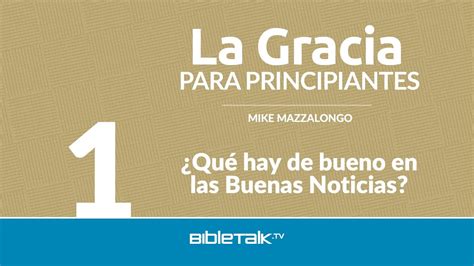 Qué hay de bueno en las Buenas Noticias Mike Mazzalongo BibleTalk