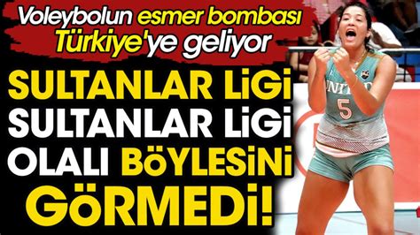 Voleybolun esmer bombası Türkiye ye geliyor Sultanlar Ligi Sultanlar