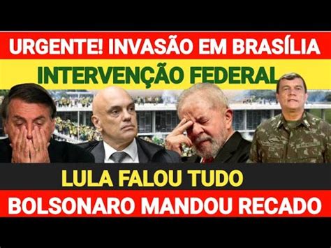 Urgente Interven O Federal Em Bras Lia Lula Falou Tudo Sobre A