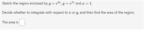 Solved Sketch The Region Enclosed By Y E3x Y E7x And X 1