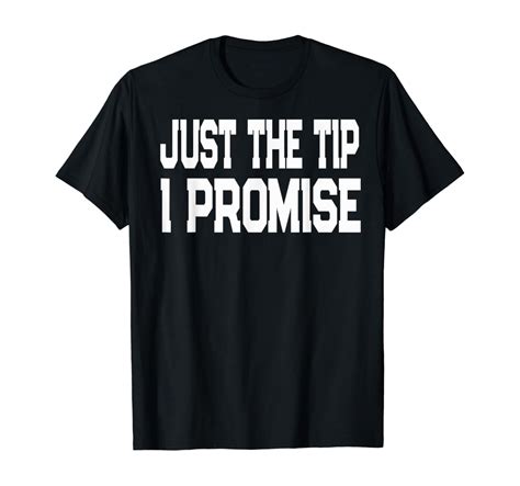 Just The Tip I Promise T Shirt Clothing